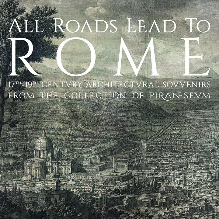 All Roads Lead to Rome: 17th - 19th C. Grand Tour Souvenirs from the Collection of Piraneseum