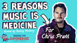 3 Reasons Music Is Medicine @Chrispratt