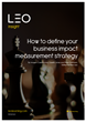 The LEO Learning insight 'How to define your business impact measurement strategy' is now available as a free download on the leolearning.com Resources page