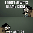 Comic of a man saying “I don’t always blame Israel” in the first panel and, “Oh wait, I do” in the second panel.