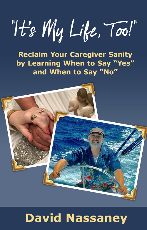 Best Selling Author / Speaker, Dave Nassaney's 6th book, It's My Life, Too! Reclaim Your Caregiver Sanity by Learning When to Say "Yes" and When to Say "No"