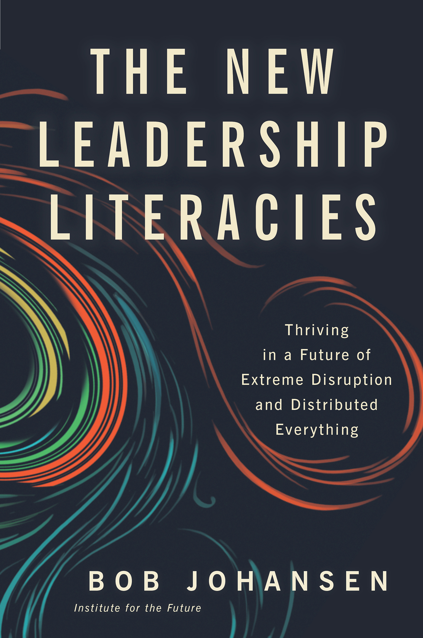 The New Leadership Literacies, by Bob Johansen (Berrett-Koehler Publishers, September 2017)