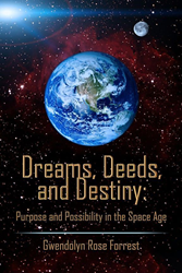 "Dreams, Deeds, and Destiny: Purpose and Possibility in the Space Age" by Gwendolyn Rose Forrest