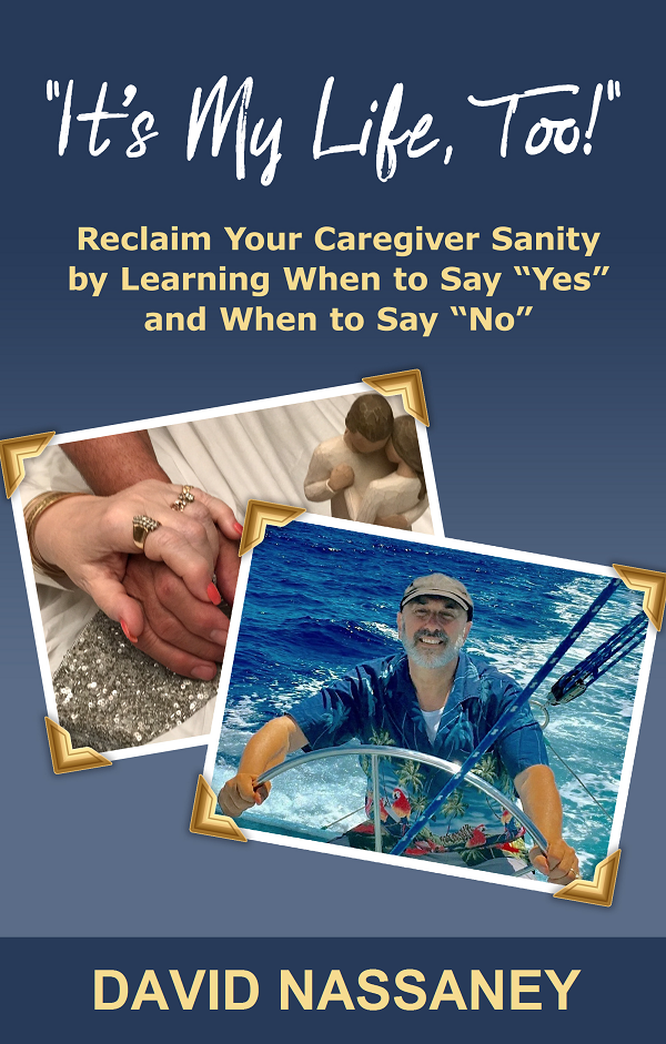 Dave Nassaney's Latest Best-Selling Book, "It's My Life, Too! Reclaim Your Caregiver Sanity by Learning When to Say 'Yes' and When to Say 'No'," on Sale Everywhere.