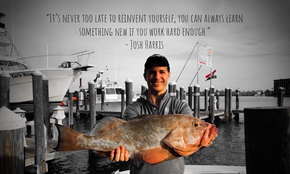 "It's never too late to reinvent yourself. You can always learn something new if you work hard enough." -Josh Harris