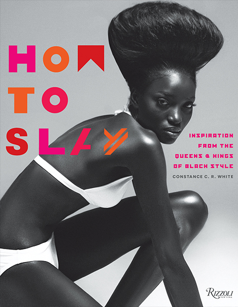 Constance C. R. White, HOW TO SLAY: Inspiration From the Queens & Kings of Black Style. Rizzoli New York, 2018. Front jacket: model, Gaye McDonald; photo courtesy of Itaysha Jordan
