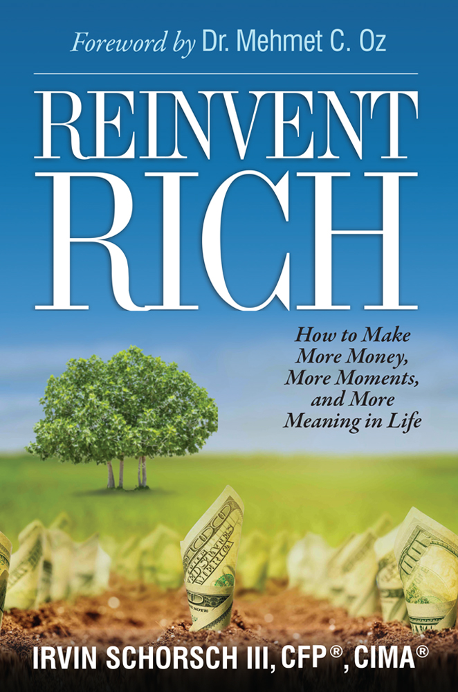 Reinvent Rich: How to Make More Money, More Moments and More Meaning in Life by Irvin Schorsch III