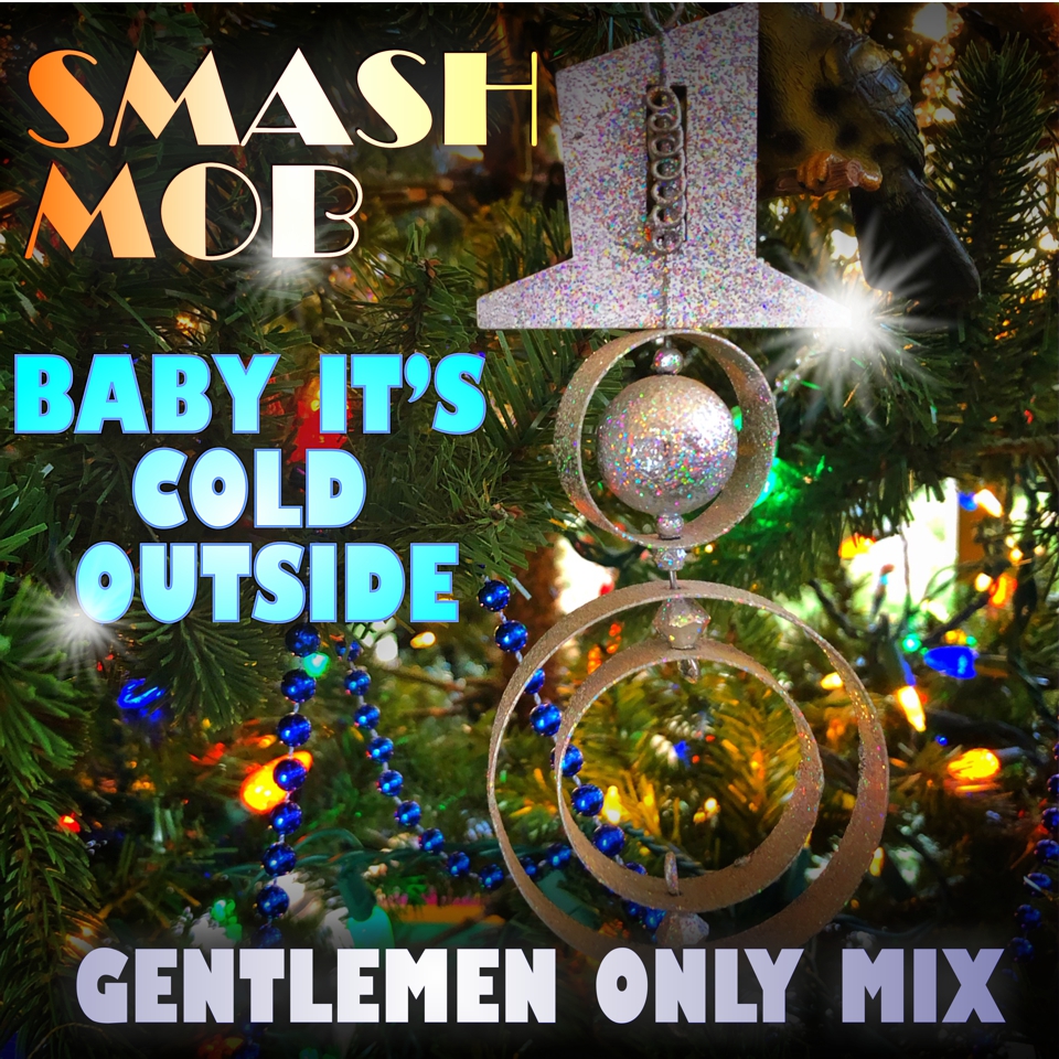 The Gentlemen Only mix of Baby It's Cold Outside by Smash Mob