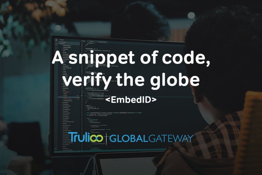 Trulioo's newest capability, EmbedID, is a front-end tool that enables businesses to instantly verify customers in multiple markets by embedding a snippet of code to their website.