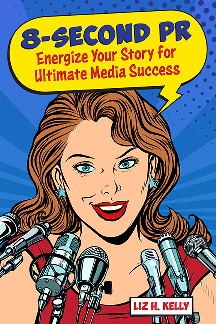 8-Second PR: Energize Your Story for Ultimate Media Success by Liz H Kelly (available on Amazon in Paperback and Kindle formats)