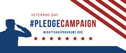 Mighty Oaks Foundation Veterans Day Pledge Campaign - Visit MightyOaksPrograms.org/Pledge For Infomation On How To Participate