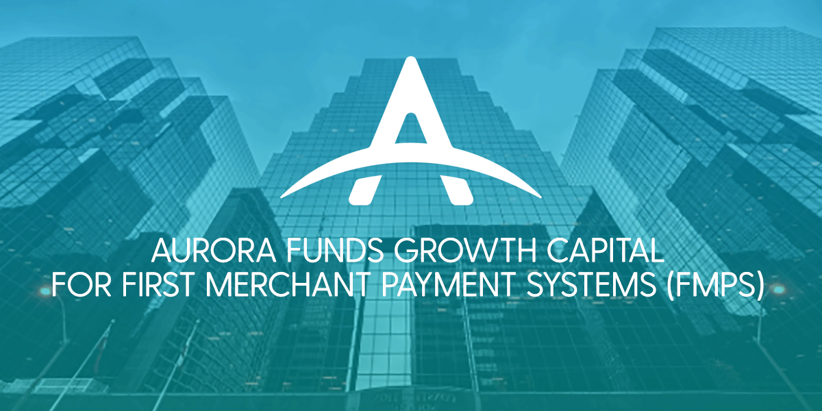 Aurora funds growth capital for First Merchant Payment Systems (FMPS)