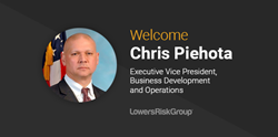 Welcome Chris Piehota, Executive Vice President, Business Development and Operations Lowers Risk Group