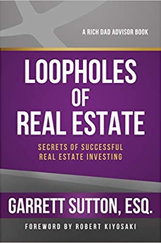 "Loopholes of Real Estate" - by Garrett Sutton Esq, Rich Dad Advisors Series (RDA Press)