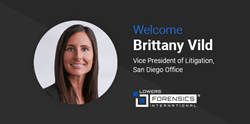 Welcome Britney Vild, Vice President of Litigation, San Diego Office. Lowers Forensics International