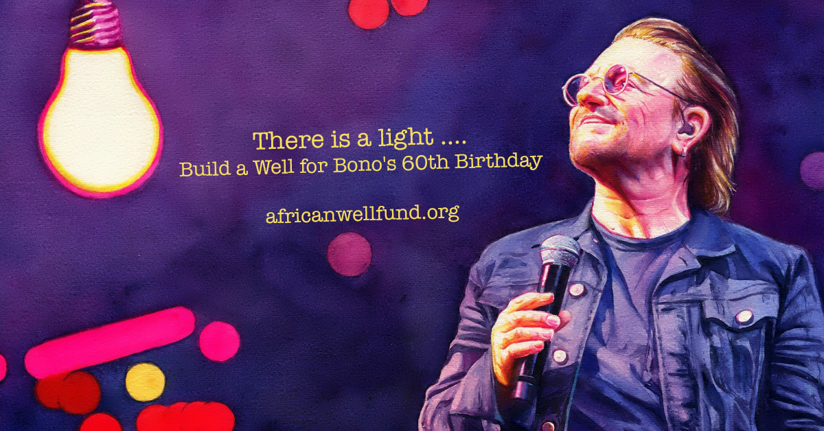There is a Light... Build a Well for Bono's Birthday