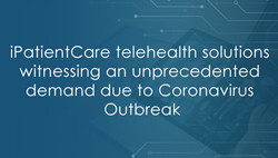 iPatientCare telehealth solutions witnessing an unprecedented demand due to Coronavirus Outbreak