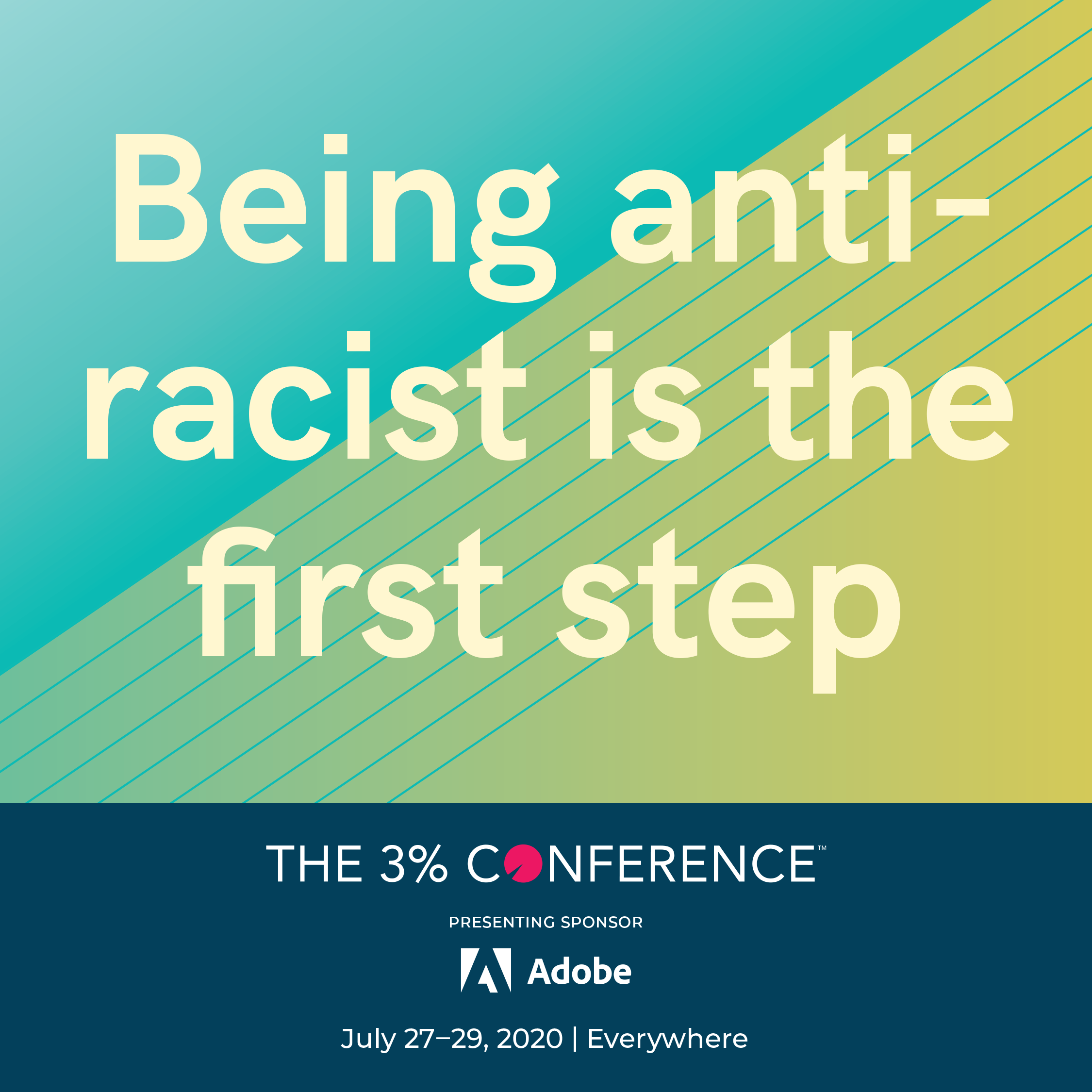 Being antiracist is the first step. The 3% Conference ~ The Radically Inclusive Future of Work, July 27-29, 2020