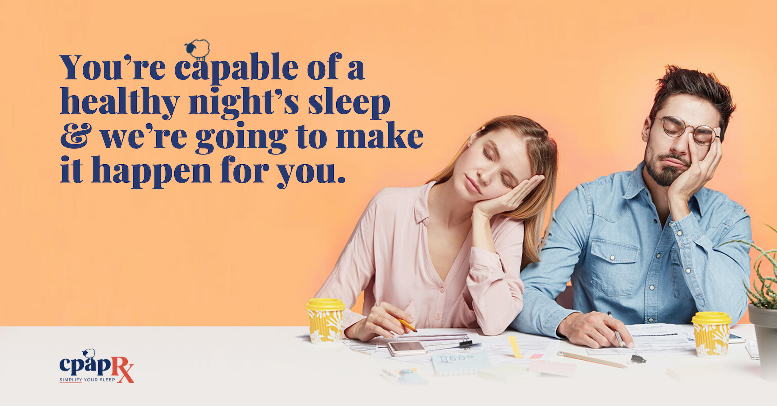 You’re capable of a healthy night’s sleep & cpapRX is going to make it happen for you.​