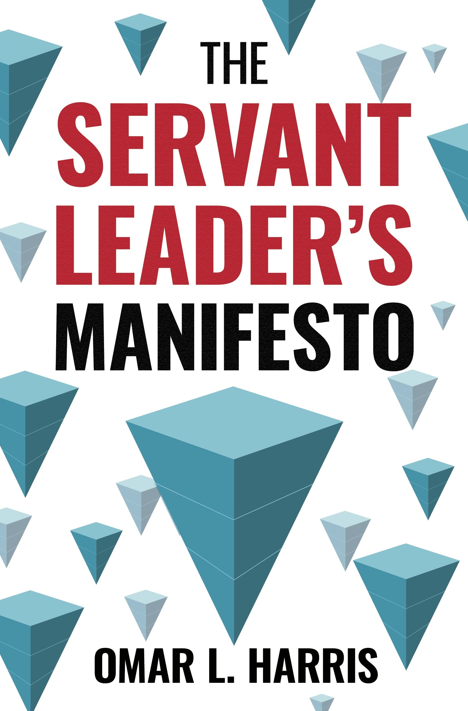 "The Servant Leader's Manifesto" by Award-Winning Bestselling Author, Coach and Intent Consulting Founder Omar L. Harris