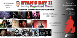 Poster-style presentation with the words "Ryan's Day 11' across the top, a silhouette of a boy in a wheelchair to the right, with images of each artist scheduled to perform for Ryan's Day on October 24rh 2020. Names include Ralph Rieckermann, Dalles Jacobus, Lyndsay Haldorson, Katja Rieckermann, Michael Ubaldini, Tracey Yarad, Candy Coburn, Ryan “Wheelz” Schmidt, and more.