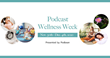 First Podcast Wellness Week Launches November 30th – December 4th