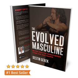 The Evolved Masculine: Be The Man The World Needs & The One She Craves