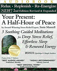 Your Present A Half Hour of Peace, 2nd Edition Revised and Expanded by Award-Winning Stress Relief Expert Susie Mantell CD Cover.jpg