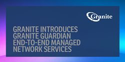 Granite Introduces Granite Guardian End-to-End Managed Network Services