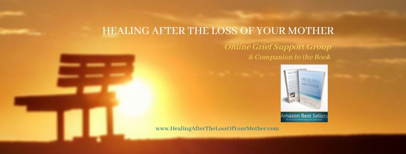 Healing After the Loss of Your Mother -- Grief Support, is a FREE online support group on Facebook and companion to the grief recovery guidebook