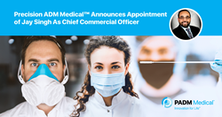 Precision ADM Medical™ Announces Appointment of Jay Singh as Chief Commercial Officer