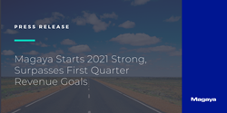 Magaya Starts 2021 Strong, Surpasses First Quarter Revenue Goals