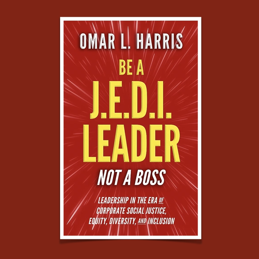 Former GM and Bestselling Author Omar L. Harris' new DEI book: "Be A J.E.D.I. Leader, Not a Boss - Leadership in the Era of Corporate Social Justice, Equity, Diversity and Inclusion"