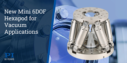 New vacuum-compatible hexapod provides highly accurate motion in 6 degrees of freedom in a compact space.