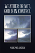 Mark McLaughlin’s newly released “Weather or Not, God is in Control” is an engaging examination of weather events found within the Bible