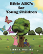 Tammy A. Williams’s newly released “Bible ABC’s for Young Children” is a charming children’s story that presents essential biblical concepts