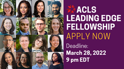 ACLS Leading Edge Fellowship, Apply Now. Deadline: March 28, 2022, 9 pm EDT.