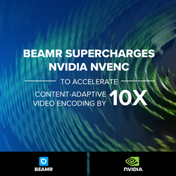 Beamr Supercharges NVIDIA NVENC to Accelerate Content-Adaptive Video Encoding by 10X