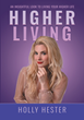 Author Holly Hester’s new book “Higher Living: An Insightful Look to Living Your Higher Life” introduces a new way to view the world to reach one&#39;s true potential.