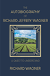 Author Richard Wagner’s new book “The Autobiography of Richard Jeffery Wagner” is a riveting autobiography that details the author&#39;s search for living a meaningful life