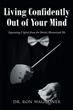Dr. Ron Waggoner’s newly released “Living Confidently Out of Your Mind” is a compelling discussion of the author’s study of self, consciousness, and spirit