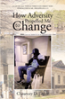 Author Chauncey D. Taylor’s new book “How Adversity Propelled Me to Change” is a deeply personal memoir of his journey through life and faith amid daunting challenges.