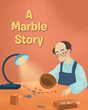 Author Liz Batton’s new book “A Marble Story” is a warmhearted story exploring the broad spectrum of human emotion and the value of positivity