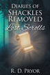 R. D. Pryor’s newly released “Diaries of Shackles Removed: Lost Scrolls” is a compelling story of personal and spiritual growth.