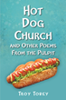 Troy Tobey’s newly released “Hot Dog Church: And Other Poems From the Pulpit” is an enjoyable collection of poetry inspired by the author’s faith and ministry work.