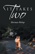 Sherman Bishop’s newly released “It Takes Two” is a moving story of faith, family, and trusting in God’s plan that explores the author’s military career and beyond