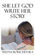 Yelena Borichevska’s newly released “She Let God Write Her Story” is a compelling story of a young woman’s journey through life
