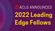 American Council of Learned Societies Announces 2022 Leading Edge Fellows
