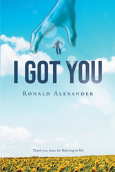 Author Ronald Alexander’s new book “I Got You” is a faith based read following four individuals galvanized by negativity recruiting people to join their crusade
