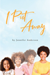 Author Jennifer Anderson’s new book “I Put Away” is a moving memoir that speaks of a devastating turning point in the author’s life following a heartbreaking loss